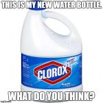 KYS | THIS IS MY NEW WATER BOTTLE. WHAT DO YOU THINK? | image tagged in kys | made w/ Imgflip meme maker