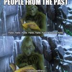 Grinch | PEOPLE FROM THE PAST | image tagged in grinch | made w/ Imgflip meme maker