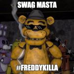 Fnaf | SWAG MASTA; #FREDDYKILLA | image tagged in fnaf | made w/ Imgflip meme maker