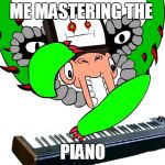 Omega Flowey | ME MASTERING THE; PIANO | image tagged in omega flowey | made w/ Imgflip meme maker