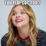 You play CoC  | YOU PLAY COC TOO ? | image tagged in clash of clans | made w/ Imgflip meme maker