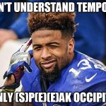 Odell | I DON'T UNDERSTAND TEMPORAL; I ONLY (S)P(E)(E)AK OCCIPITAL | image tagged in odell | made w/ Imgflip meme maker