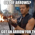 Hawkeye | OUT OF ARROWS? IVE GOT AN ARROW FOR THAT | image tagged in hawkeye | made w/ Imgflip meme maker