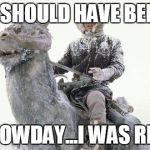 Star Wars Cold | IT SHOULD HAVE BEEN; A SNOWDAY...I WAS READY | image tagged in star wars cold | made w/ Imgflip meme maker