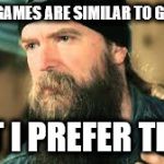 Zakk Wylde meme | VIDEO GAMES ARE SIMILAR TO GUITARS; BUT I PREFER THEM | image tagged in zakk wylde meme,guitars,funny | made w/ Imgflip meme maker