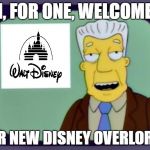 kent brockman | I, FOR ONE, WELCOME; OUR NEW DISNEY OVERLORDS | image tagged in kent brockman | made w/ Imgflip meme maker
