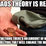 no money | CHAOS THEORY IS REAL. IN THESE SITUATIONS THERE'S NO AMOUNT OF NEGOTIATING OR BULLYING THAT WILL CHANGE THE MATHS. | image tagged in no money | made w/ Imgflip meme maker