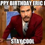 will ferrell | HAPPY BIRTHDAY ERIC LEE; STAY COOL | image tagged in will ferrell | made w/ Imgflip meme maker