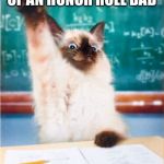 Overeager Student Cat | I’M THE PROUD CHILD OF AN HONOR ROLL DAD | image tagged in overeager student cat | made w/ Imgflip meme maker