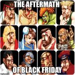 Characters from Street Fighter 2 | THE AFTERMATH; OF BLACK FRIDAY | image tagged in characters from street fighter 2 | made w/ Imgflip meme maker
