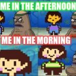 Undertale | ME IN THE AFTERNOON; ME IN THE MORNING | image tagged in undertale | made w/ Imgflip meme maker