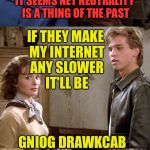 Fox guarding the henhouse again... | IT SEEMS NET NEUTRALITY IS A THING OF THE PAST; IF THEY MAKE MY INTERNET ANY SLOWER IT'LL BE; GNIOG DRAWKCAB; !SKOLLUB | image tagged in net neutrality repealed,backwards,val kilmer,aliens,internet explorer so slow,net neutrality | made w/ Imgflip meme maker