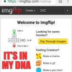 It's in my DNA. Deal with it. | IT'S IN MY DNA | image tagged in welcome to imgflip,upvoteable memes week,upvotes,downvoteable memes week,downvotes,just for fun | made w/ Imgflip meme maker