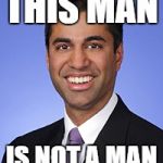 Ajit Pai | THIS MAN; IS NOT A MAN | image tagged in ajit pai | made w/ Imgflip meme maker