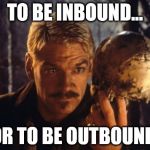 Hamlet | TO BE INBOUND... ...OR TO BE OUTBOUND ? | image tagged in hamlet | made w/ Imgflip meme maker