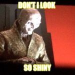 First order leader | DON'T I LOOK; SO SHINY | image tagged in first order leader | made w/ Imgflip meme maker