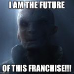 Snoke | I AM THE FUTURE; OF THIS FRANCHISE!!! | image tagged in snoke | made w/ Imgflip meme maker