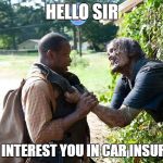 TWD Hello sir! | HELLO SIR; MAY I INTEREST YOU IN CAR INSURANCE | image tagged in twd hello sir | made w/ Imgflip meme maker
