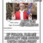 It's super biased, I know, but a place like imgflip should know about this man! | HIS MIND; AJIT PAI; REPUBLICAN; IF FOUND, PLEASE CONTACT HIS #### WITH YOUR FOOT; ANGRY REDDITORS | image tagged in missing poster,ajit pai,net neutrality,republicans,reddit,rage | made w/ Imgflip meme maker