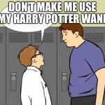 Forgot He's Not On The Internet | DON’T MAKE ME USE MY HARRY POTTER WAND | image tagged in forgot he's not on the internet | made w/ Imgflip meme maker
