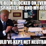 Donald Trump phone | SHIT, I'VE BEEN BLOCKED ON EVERYTHING CAUSE ISP HATES ME AND MY DECISIONS; SHOULD'VE KEPT NET NEUTRALITY. | image tagged in donald trump phone | made w/ Imgflip meme maker