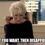 Devil Wears Prada Kareo | GET WHAT YOU WANT, THEN DISAPPOINT THEM | image tagged in devil wears prada kareo | made w/ Imgflip meme maker
