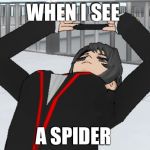 when you trying to take a photo in yandere simulator | WHEN I SEE; A SPIDER | image tagged in when you trying to take a photo in yandere simulator | made w/ Imgflip meme maker