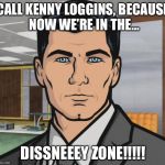 sterling archer | CALL KENNY LOGGINS, BECAUSE NOW WE’RE IN THE... DISSNEEEY ZONE!!!!! | image tagged in sterling archer | made w/ Imgflip meme maker