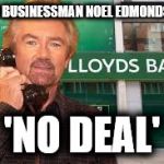 Failed businessman Noel Edmonds told 'no deal' by banker | FAILED BUSINESSMAN NOEL EDMONDS TOLD; 'NO DEAL' | image tagged in edmonds v lloyds,failed businessman,mr blobby,has-been edmonds,no deal,lloyds | made w/ Imgflip meme maker