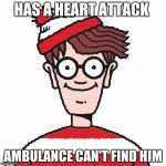Where's Waldo | HAS A HEART ATTACK; AMBULANCE CAN'T FIND HIM | image tagged in where's waldo | made w/ Imgflip meme maker