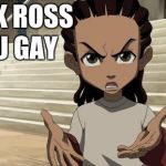 Rick Ross You Gay | RICK ROSS; YOU GAY | image tagged in impatient riley,rick ross,riley freeman,the boondocks | made w/ Imgflip meme maker