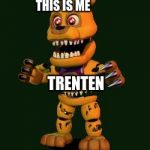 Nightmare FNAF 4 | THIS IS ME; TRENTEN | image tagged in nightmare fnaf 4 | made w/ Imgflip meme maker