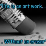 Black and white pencil | "life is an art work. . . . . Without an eraser" | image tagged in black and white pencil | made w/ Imgflip meme maker