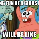 Tf2 Players | MAKEING FUN OF A GIBUS PLAYER; WILL BE LIKE | image tagged in tf2 players | made w/ Imgflip meme maker