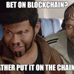 Key and Peele | BET ON BLOCKCHAIN? I'D RATHER PUT IT ON THE CHAIN WAX | image tagged in key and peele | made w/ Imgflip meme maker