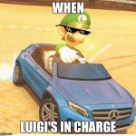 Luigi dealwithit | WHEN; LUIGI'S IN CHARGE | image tagged in luigi dealwithit | made w/ Imgflip meme maker