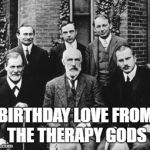ethics | BIRTHDAY LOVE FROM THE THERAPY GODS | image tagged in ethics | made w/ Imgflip meme maker