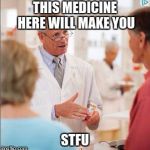 This medicine... | THIS MEDICINE HERE WILL MAKE YOU; STFU | image tagged in this medicine | made w/ Imgflip meme maker