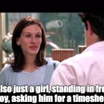 Notting Hill Timesheet Reminder | I’m also just a girl, standing in front of a boy, asking him for a timesheet!!! | image tagged in notting hill timesheet reminder | made w/ Imgflip meme maker