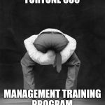 Head Up Ass | FORTUNE 500; MANAGEMENT TRAINING PROGRAM. | image tagged in head up ass | made w/ Imgflip meme maker