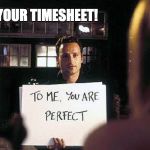 Love Actually Timesheet Reminder | YOU DID YOUR TIMESHEET! | image tagged in love actually timesheet reminder | made w/ Imgflip meme maker