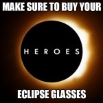 Heroes Eclipse | MAKE SURE TO BUY YOUR; ECLIPSE GLASSES | image tagged in heroes eclipse | made w/ Imgflip meme maker