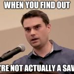 Dumb Shapiro | WHEN YOU FIND OUT; YOU'RE NOT ACTUALLY A SAVAGE | image tagged in dumb shapiro | made w/ Imgflip meme maker