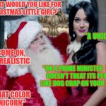 Canada's Christmas wish | "WHAT WOULD YOU LIKE FOR CHRISTMAS LITTLE GIRL?"; "A UNICORN"; "COME ON, BE REALISTIC; "OK A PRIME MINISTER  THAT DOESN'T TREAT ITS PEOPLE LIKE DOG CRAP ON YOUR SHOE"; "WHAT COLOR UNICORN" | image tagged in santa,christmas,justin trudeau | made w/ Imgflip meme maker