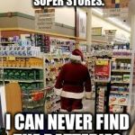 Santa Claus shopping | I HATE THESE NEWFANGLED SUPER STORES. I CAN NEVER FIND THE BATTERIES. | image tagged in santa claus shopping | made w/ Imgflip meme maker