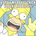 Save Me Jebus | YOU STOLE MY ROAST CHICKEN, YOU FAT HOBBITSES! | image tagged in save me jebus | made w/ Imgflip meme maker