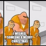 Merry Christmas everyone!  | I KILLED A MAN, AND YOU? I WISHED SOMEONE A MERRY CHRISTMAS | image tagged in prisoners blank,jbmemegeek,awkward prisoners,christmas,christmas memes,merry christmas | made w/ Imgflip meme maker
