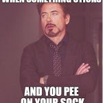 rdj rolling eyes | WHEN SOMETHING STICKS; AND YOU PEE ON YOUR SOCK | image tagged in rdj rolling eyes | made w/ Imgflip meme maker