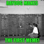 Not saying he's old or anything... | RAYDOG MAKES; THE FIRST MEME! | image tagged in old computer,raydog,memes,funny | made w/ Imgflip meme maker