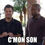 Shawn and Gus | C'MON SON | image tagged in shawn and gus | made w/ Imgflip meme maker
